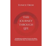 This Journey Through Life: 450 Reflections and Notes To You On Life Affairs: Navigating Faith, Hope, Love, Relationships & Life