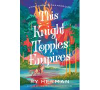 This Knight Topples Empires : A Minor Character on a Major Quest: A Novel