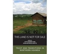 This Land Is Not For Sale: Trust and Transitions in Northern Uganda: 27 (Integration and Conflict Studies, 27)