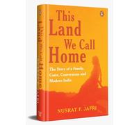 This Land We Call Home: The Story Of A Family, Caste, Conversions And Modern India