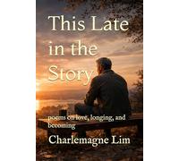 This Late in the Story: poems on love, longing, and becoming
