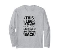 This Leg Taking A Lot Longer to Grow Back - Leg Amputee Long Sleeve T-Shirt
