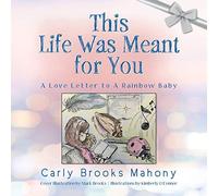 This Life Was Meant for You: A Love Letter to A Rainbow Baby