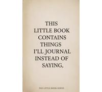 This Little Book Contains Things I'll Journal Instead of Saying