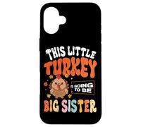 This Little Turkey Is Going To Be Big Sister Case for iPhone 16 Plus