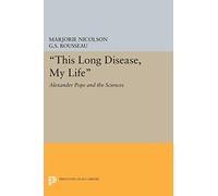 This Long Disease, My Life: Alexander Pope and the Sciences (Princeton Legacy Library): 2093