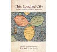 This Longing City: Modern Hebrew Poems of Jerusalem