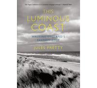 This Luminous Coast: Walking England's Eastern Edge
