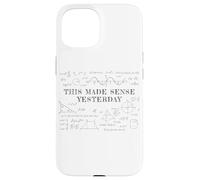 This Made Sense Yesterday - Funny Math, Physics, Algebra Case for iPhone 15