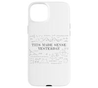 This Made Sense Yesterday - Funny Math, Physics, Algebra Case for iPhone 15 Plus