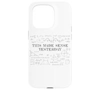 This Made Sense Yesterday - Funny Math, Physics, Algebra Case for iPhone 15 Pro
