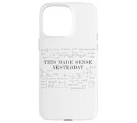 This Made Sense Yesterday - Funny Math, Physics, Algebra Case for iPhone 15 Pro Max