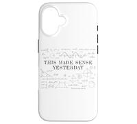 This Made Sense Yesterday - Funny Math, Physics, Algebra Case for iPhone 16