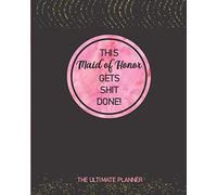 This Maid Of Honor Gets Shit Done! The Ultimate Planner: Logbook, Calendar and Organizer For Scheduling Important Dates, Appointments And Plans ... | Black, Pink and Faux Gold Sparkles Design