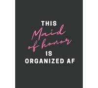 This Maid Of Honor Is Organized AF | Funny Maid of Honor Planner & Wedding Organizer Notebook: Calendar and Journal For Scheduling Important Dates, ... Bachelorette Party and Bridal Shower Plans