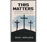 This Matters: The Relentless Love of God For the Lost and the Found