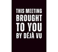 This meeting brought to you by déjà vu: 6x9 Lined Snarky and Sarcastic Funny Work & Everyday Notebook - 110 Pages | White Elephant Gift & Secret Santa ... Gag Gift for Adults, Coworkers or Friends