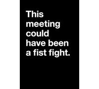 This Meeting Could Have Been a Fist Fight. Funny saying lined notebook: 6x9 100 page journal, diary, or logbook | Sarcastic witty gag gift for coworker, family or friend.