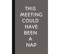 This Meeting Could Have Been a Nap: Sarcastic Journal and Notebook for Anyone Who Needs a Bit of Humour | 200 Lined Pages | Funny Quote on the Cover | 6x9 inches