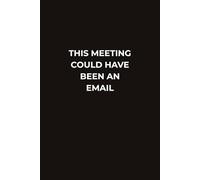 This Meeting Could Have Been An Email: A Funny Corporate Notebook for Employees Leaders and Remote Workers