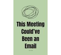This Meeting Could’ve Been an Email: Unhinged Inner Thoughts for Tired, Working Humans
