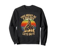 This Might Be A Bad Idea Lets Do It Cowboy Sweatshirt