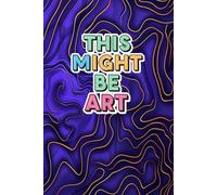 This Might Be Art: A 100 Blank Pages to Sketch, Doodle, and Dream: A Journal for Artists, Illustrators, and Visual Thinkers Looking to Capture Inspiration on Every Page.
