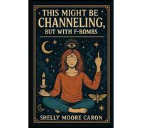 This Might Be Channeling - But with F-Bombs.: A soulful, sarcastic survival guide for the spiritually exhausted.