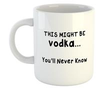 This Might Be Vodka...You'll Never Know | Funny Gift Idea Cup Tea Coffee | 11oz White Mug