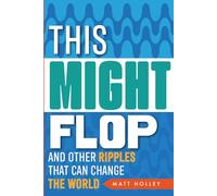 This Might Flop: And other ripples that can change the world