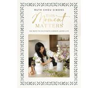 This Moment Matters : 100 Ways to Cultivate a Grace-Laced Life