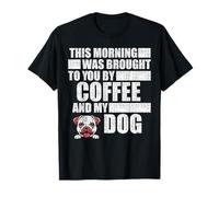 This Morning was Brought to You by Coffee and My Dog - Funny T-Shirt
