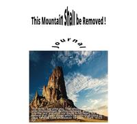 This Mountain Shall Be Removed!: "For verily I say unto you, That whosoever shall say unto this mountain, Be thou removed, and be thou cast into the ... those things which he saith-"Mark 11:23 KJV