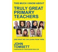 This Much I Know About Truly Great Primary Teachers: (and what we can learn from them)