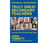 This Much I Know About Truly Great Secondary Teachers: (and what we can learn from them)
