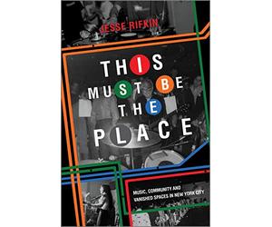 This Must Be the Place: Music, Community and Vanished Spaces in New York City