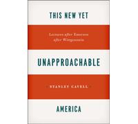 This New Yet Unapproachable America : Lectures after Emerson after Wittgenstein