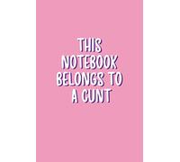 This Notebook Belongs To A Cunt: Heart Lined Journal With A Crazy Quote; A Perfect Valentine's Day Gift For Her, Girlfriend or Wife