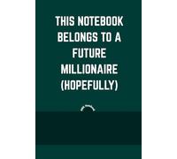 This Notebook Belongs to a Future Millionaire (Hopefully): A Motivational Notebook for Dreamers, Hustlers, and Master Procrastinators: A lined journal ... plans, and notes worth millions (someday).