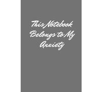 This Notebook Belongs to My Anxiety: Notebook for my