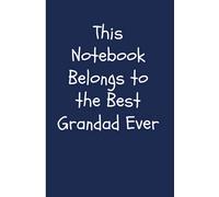 This Notebook Belongs to the Best Grandad Ever: 100 Page Lined Notebook / Grandad’s Notebook