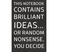 This Notebook Contains Brilliant Ideas Or Random Nonsense You Decide: 6 x 9 Blank Lined Notebook Journal | 101 Pages | Funny Gift for Office Coworkers, Employees, Adults, Friends