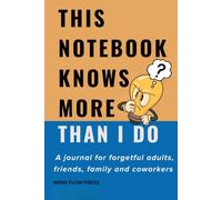 This Notebook Knows More Than I Do: A journal for forgetful adults, friends, family and coworkers
