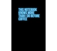 This Notebook Knows More Than I Do Before Coffee: Funny Notebook for Teens and School-Age Children