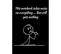 This Notebook Takes Notes on Everything… But Still Gets Nothing: A useless but loyal notebook for overthinkers, planners, and lost souls.