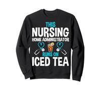 This Nurse Nursing Home Administrator Runs on Iced Tea Sweatshirt