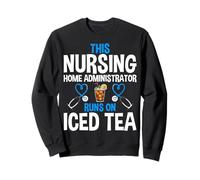 This Nurse Nursing Home Administrator Runs on Iced Tea Sweatshirt