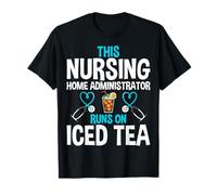 This Nurse Nursing Home Administrator Runs on Iced Tea T-Shirt
