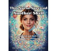 This Nurse Survived Another Shift: A Stress Relief and Dark Humor Coloring Book for Nurses, Nursing Students and Healthcare Workers
