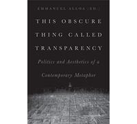 This Obscure Thing Called Transparency – Politics and Aesthetics of a Contemporary Metaphor – Brill